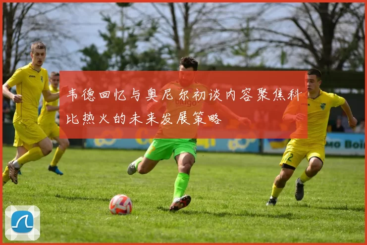 韦德回忆与奥尼尔初谈内容聚焦科比热火的未来发展策略