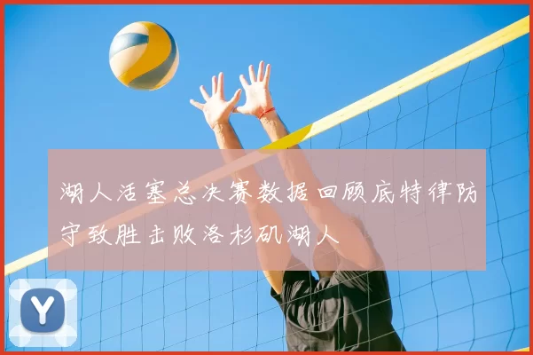 湖人活塞总决赛数据回顾底特律防守致胜击败洛杉矶湖人