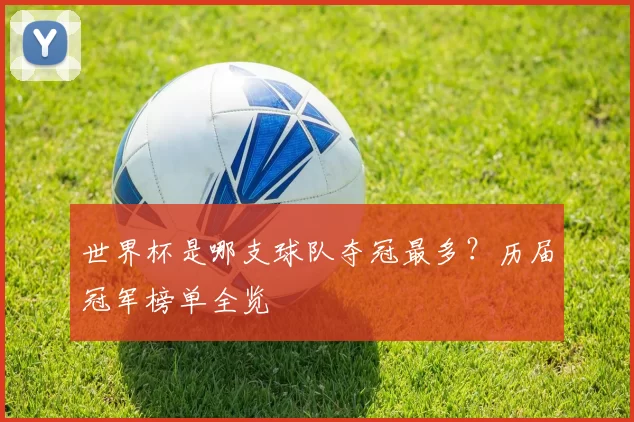 世界杯是哪支球队夺冠最多?历届冠军榜单全览