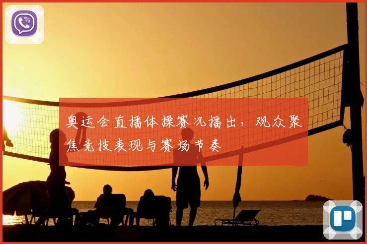 奥运会直播体操赛况播出，观众聚焦竞技表现与赛场节奏