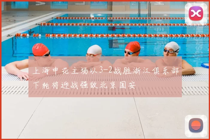 上海申花主场以3-2战胜浙江俱乐部下轮将迎战强敌北京国安