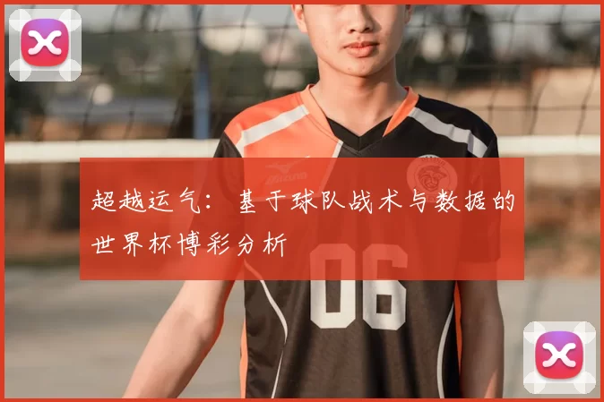 超越运气：基于球队战术与数据的世界杯博彩分析