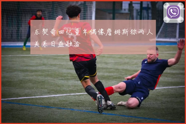 东契奇回忆童年偶像詹姆斯称两人关系日益融洽
