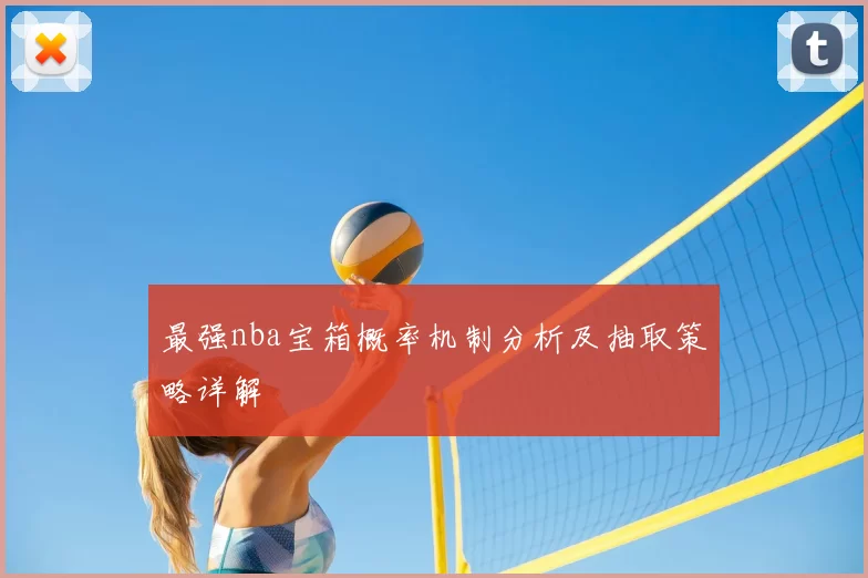 最强nba宝箱概率机制分析及抽取策略详解
