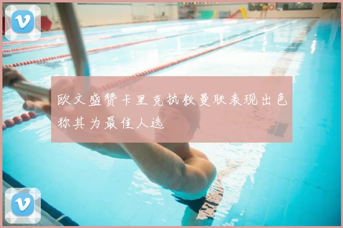 欧文盛赞卡里克执教曼联表现出色称其为最佳人选