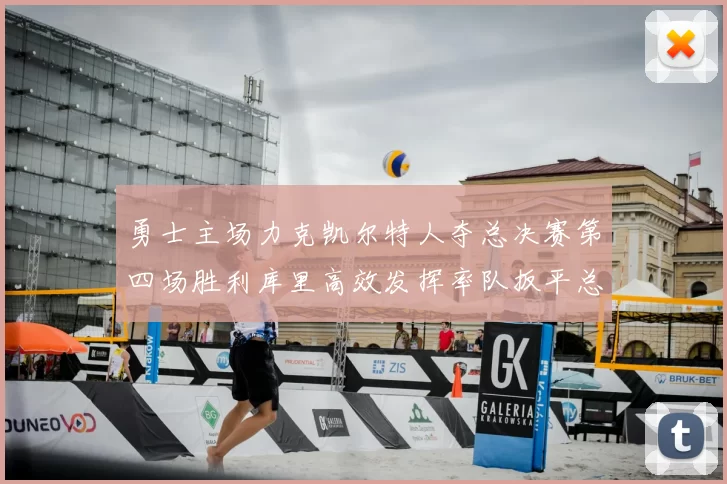 勇士主场力克凯尔特人夺总决赛第四场胜利库里高效发挥率队扳平总比分