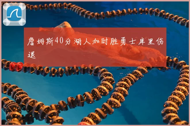 詹姆斯40分湖人加时胜勇士库里伤退